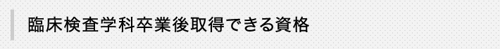 臨床検査学科卒業後取得できる資格