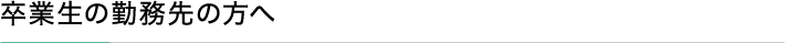 卒業生の勤務先の方へ