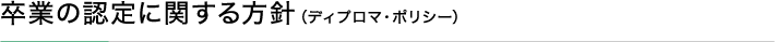 卒業の認定に関する方針（ディプロマ・ポリシー）